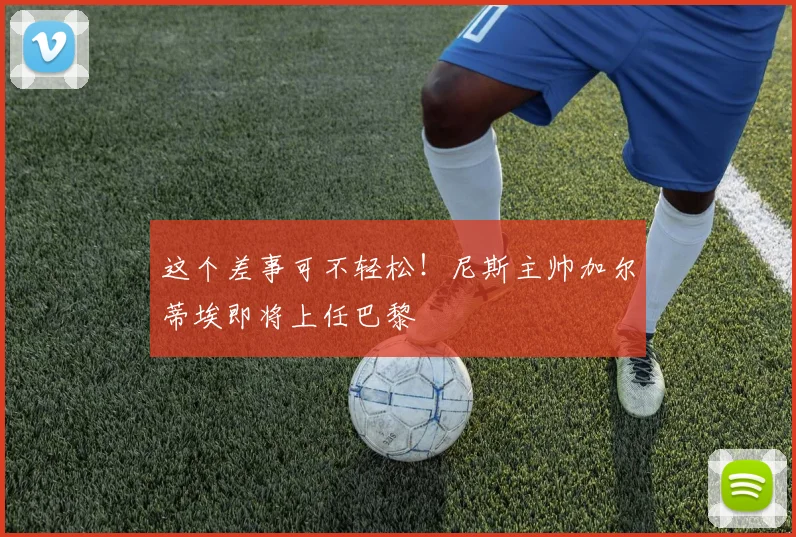 这个差事可不轻松！尼斯主帅加尔蒂埃即将上任巴黎