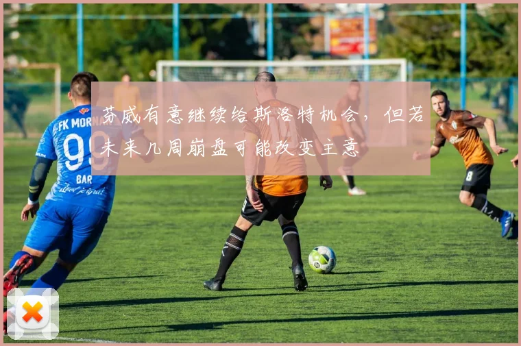 芬威有意继续给斯洛特机会，但若未来几周崩盘可能改变主意