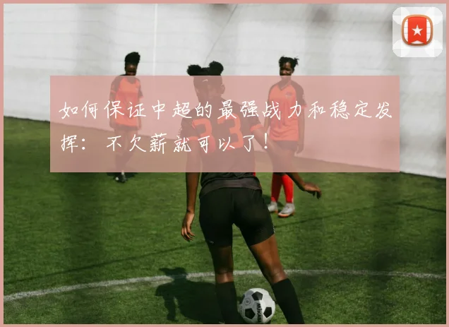 如何保证中超的最强战力和稳定发挥：不欠薪就可以了！