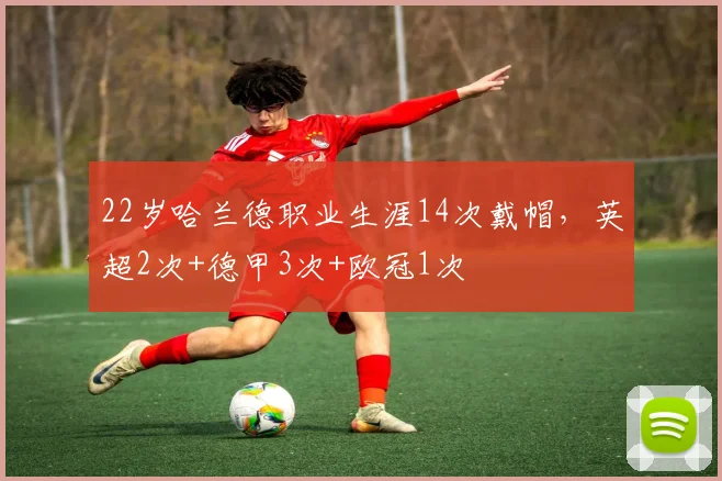 22岁哈兰德职业生涯14次戴帽，英超2次+德甲3次+欧冠1次