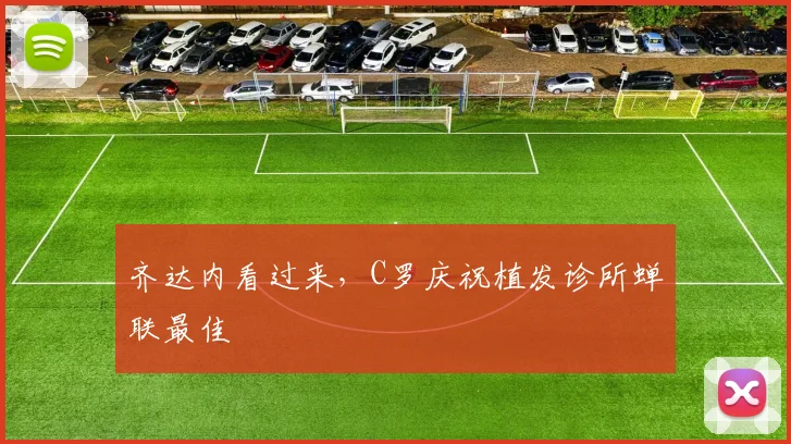 齐达内看过来，C罗庆祝植发诊所蝉联最佳