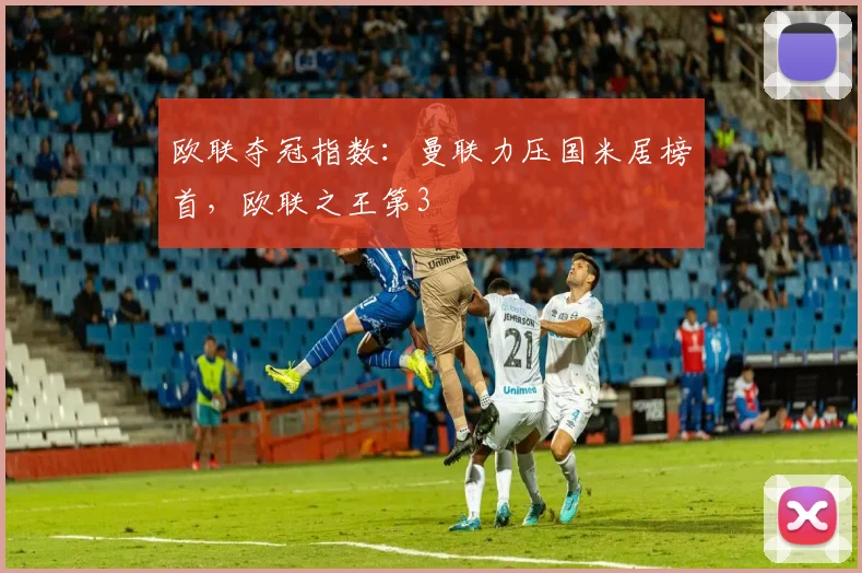 欧联夺冠指数：曼联力压国米居榜首，欧联之王第3