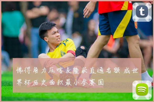 佛得角力压喀麦隆获直通名额 成世界杯历史面积最小参赛国