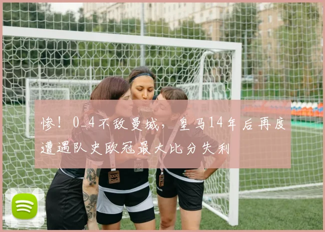 惨！0_4不敌曼城，皇马14年后再度遭遇队史欧冠最大比分失利