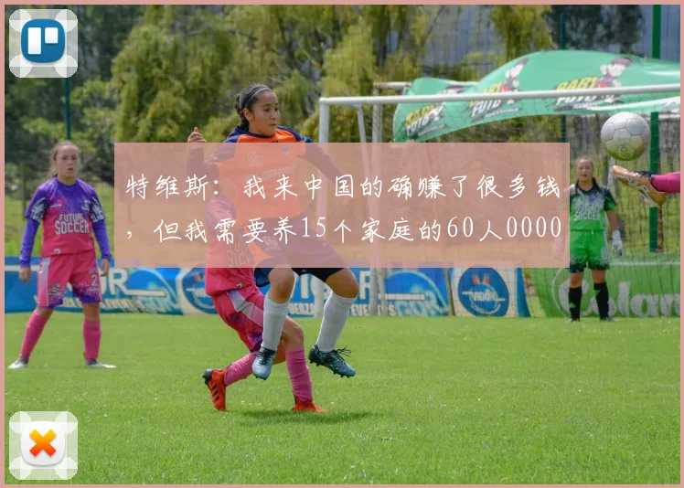 特维斯：我来中国的确赚了很多钱，但我需要养15个家庭的60人0000644