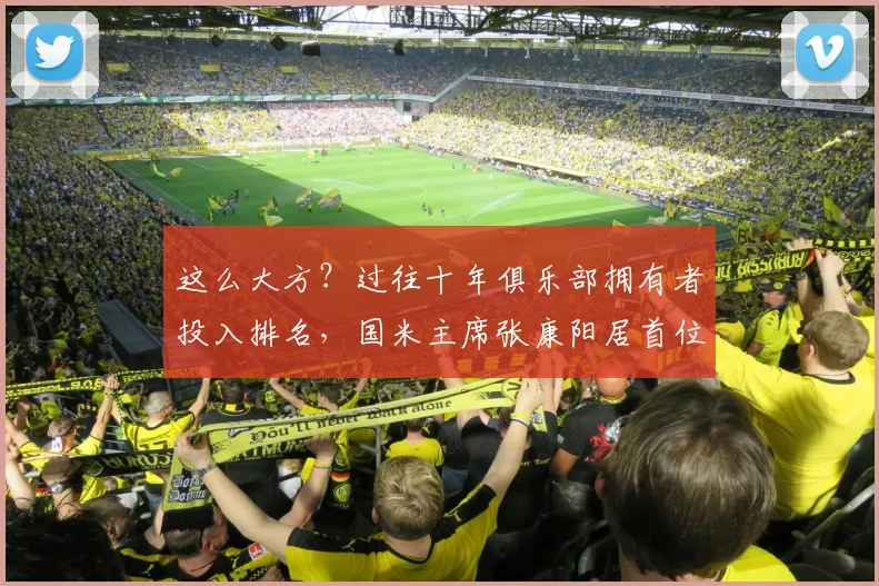 这么大方？过往十年俱乐部拥有者投入排名，国米主席张康阳居首位